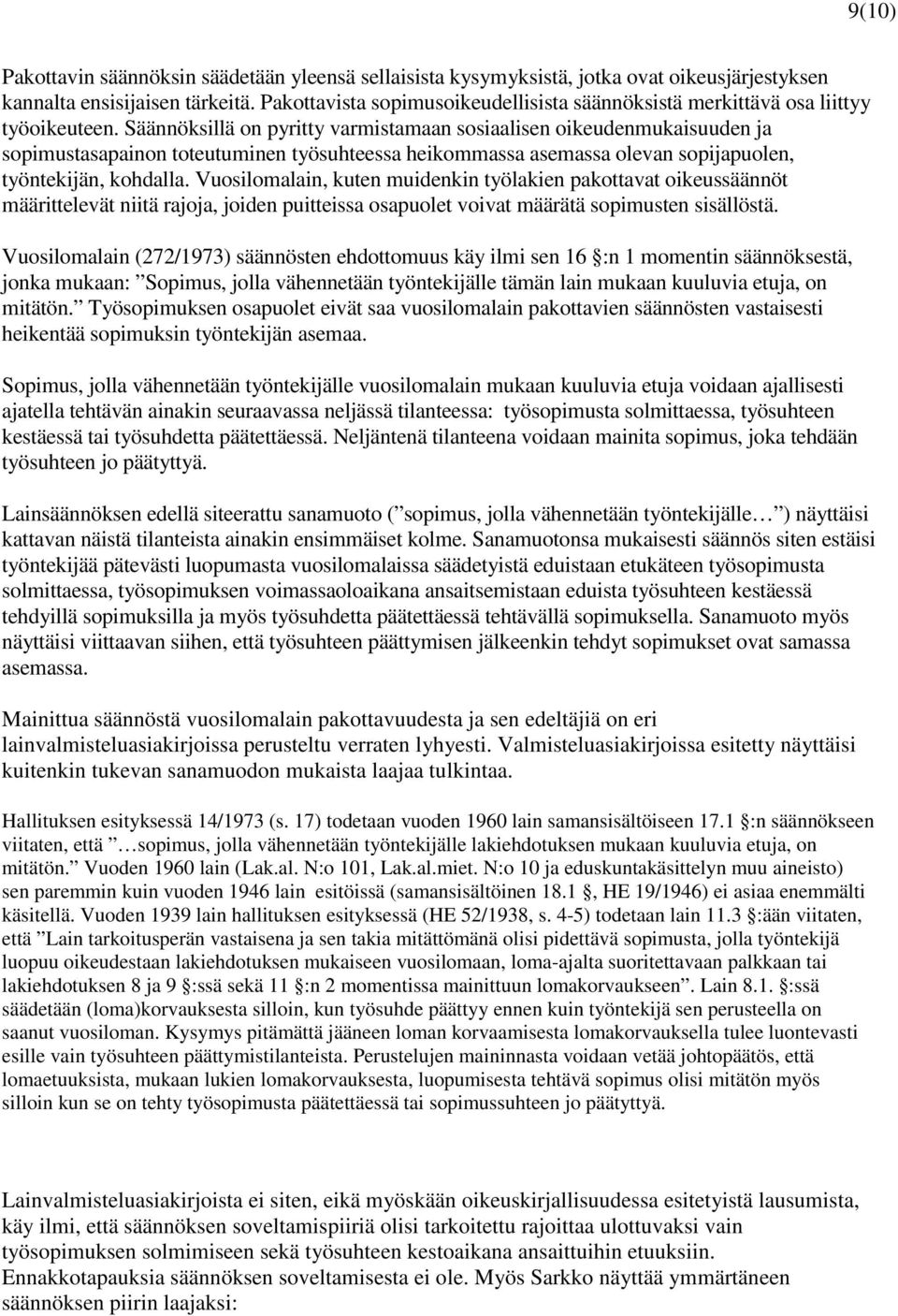 Säännöksillä on pyritty varmistamaan sosiaalisen oikeudenmukaisuuden ja sopimustasapainon toteutuminen työsuhteessa heikommassa asemassa olevan sopijapuolen, työntekijän, kohdalla.