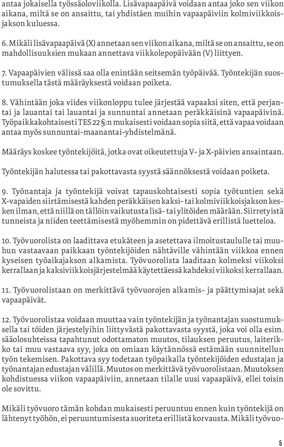 Vapaapäivien välissä saa olla enintään seitsemän työpäivää. Työntekijän suostumuksella tästä määräyksestä voidaan poiketa. 8.