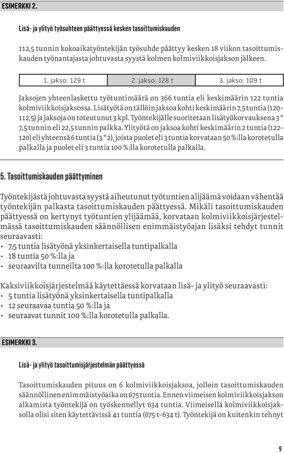 kolmiviikkoisjakson jälkeen. 1. jakso: 129 t 2. jakso: 128 t 3. jakso: 109 t Jaksojen yhteenlaskettu työtuntimäärä on 366 tuntia eli keskimäärin 122 tuntia kolmiviikkoisjaksossa.