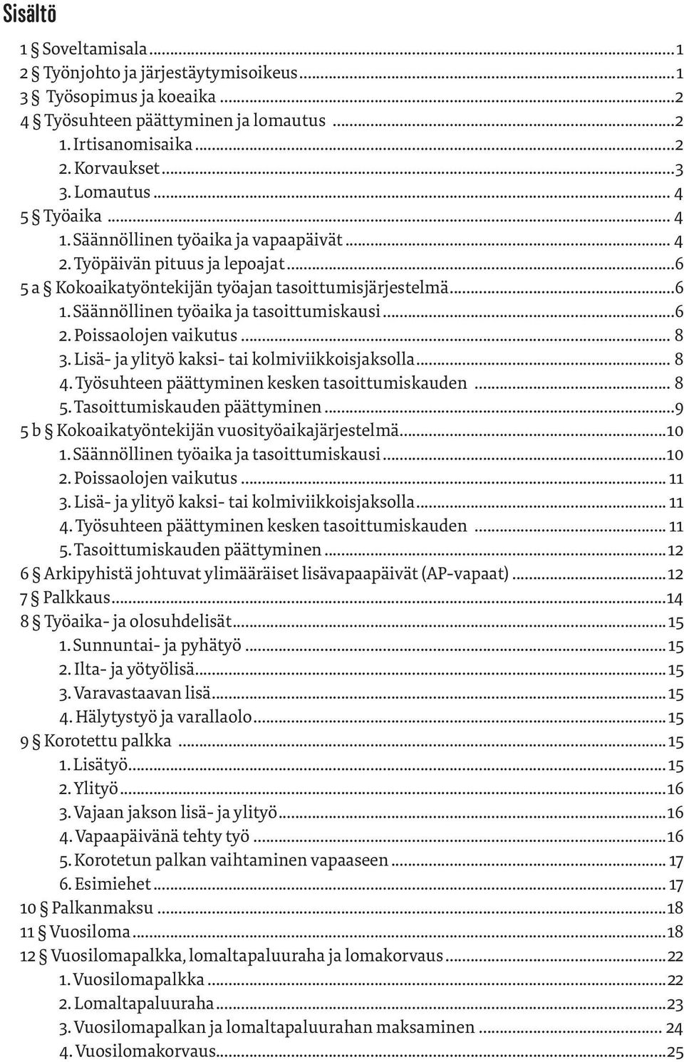 Säännöllinen työaika ja tasoittumiskausi...6 2. Poissaolojen vaikutus... 8 3. Lisä- ja ylityö kaksi- tai kolmiviikkoisjaksolla... 8 4. Työsuhteen päättyminen kesken tasoittumiskauden... 8 5.