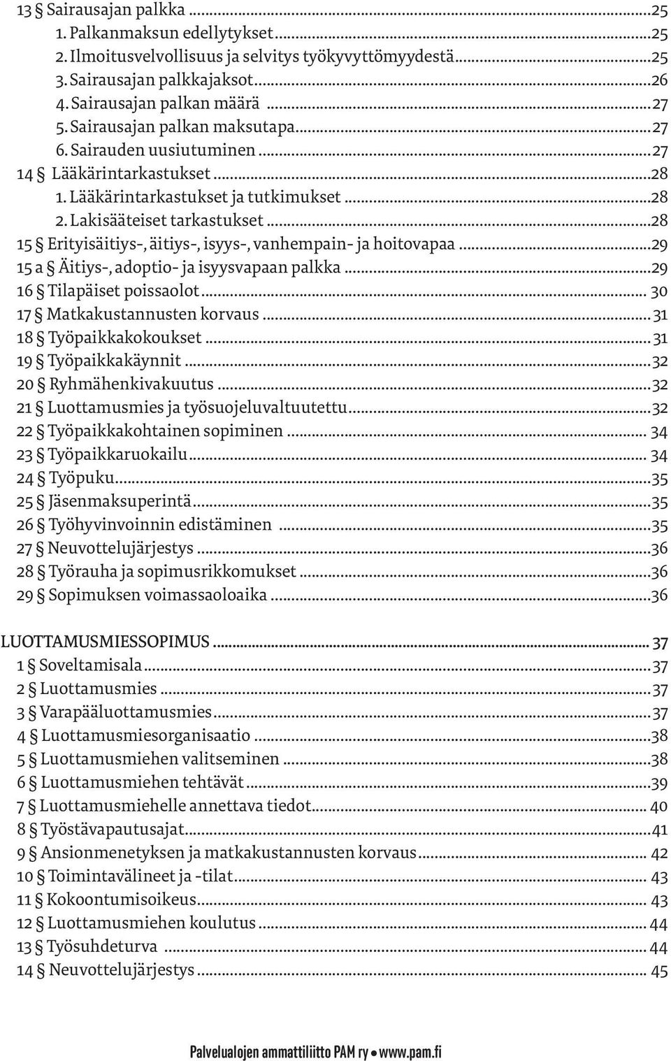 ..28 15 Erityisäitiys-, äitiys, isyys, vanhempain- ja hoitovapaa...29 15 a Äitiys-, adoptio- ja isyysvapaan palkka...29 16 Tilapäiset poissaolot... 30 17 Matkakustannusten korvaus.