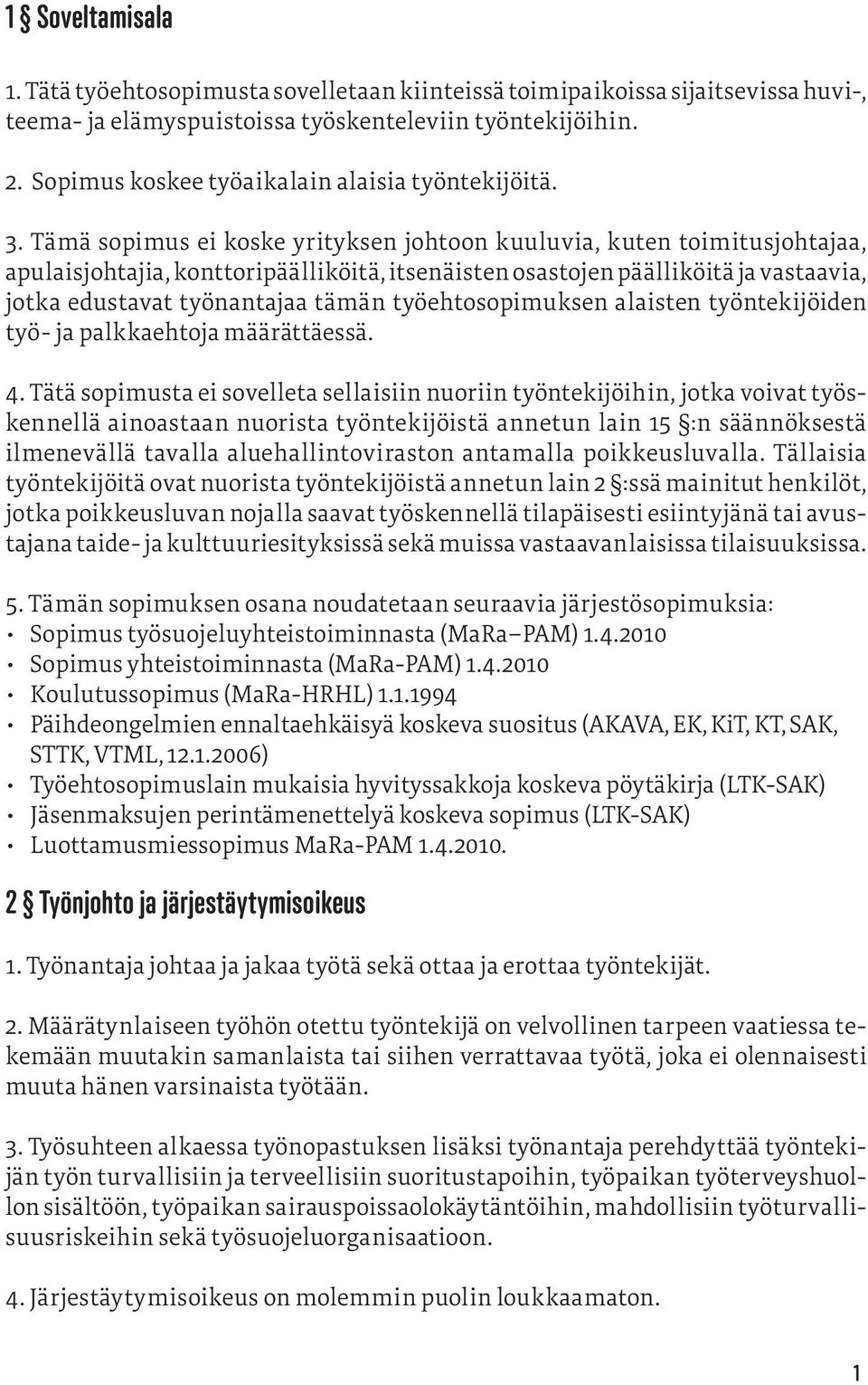 Tämä sopimus ei koske yrityksen johtoon kuuluvia, kuten toimitusjohtajaa, apulaisjohtajia, konttoripäälliköitä, itsenäisten osastojen päälliköitä ja vastaavia, jotka edustavat työnantajaa tämän