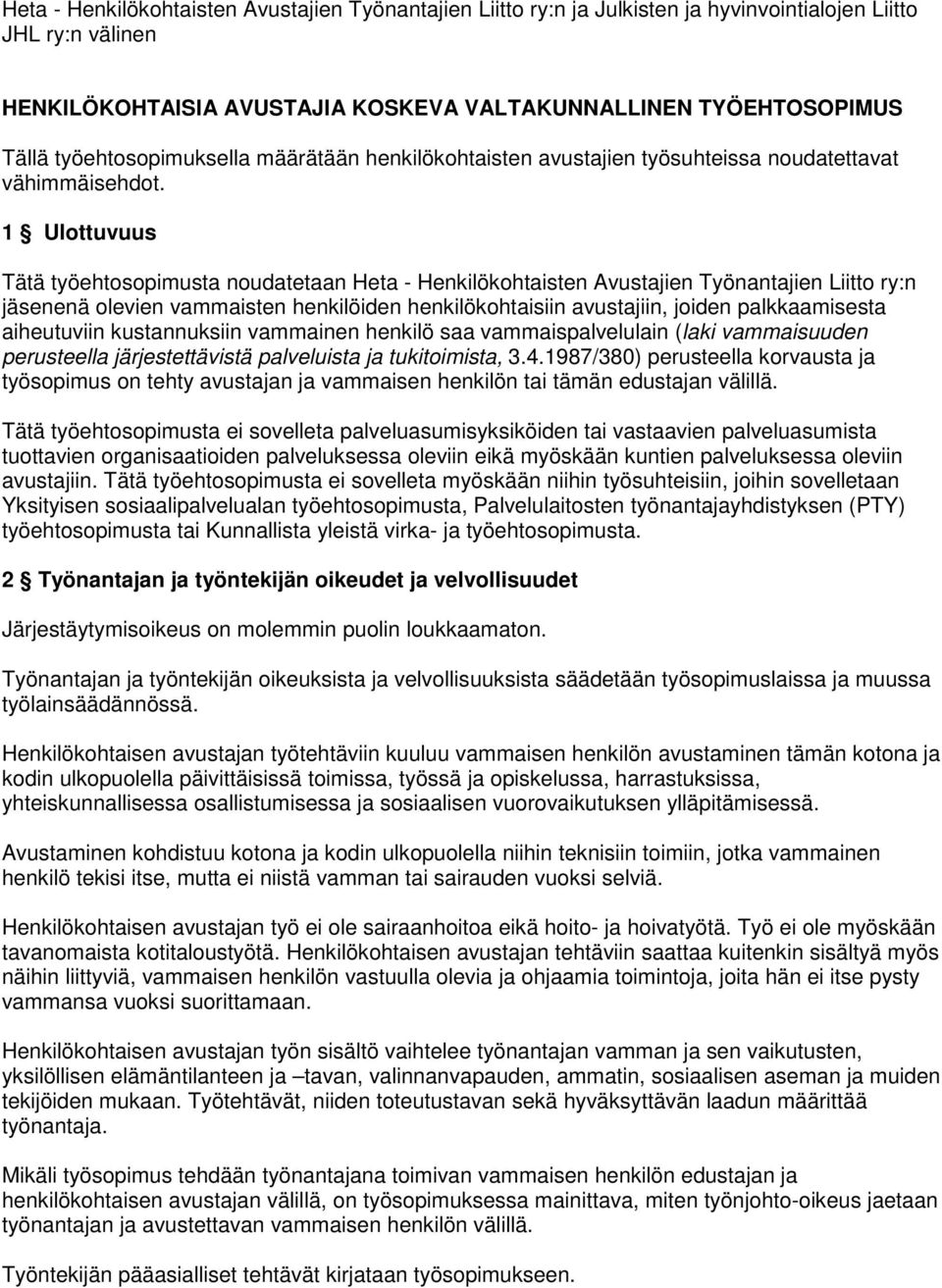 1 Ulottuvuus Tätä työehtosopimusta noudatetaan Heta - Henkilökohtaisten Avustajien Työnantajien Liitto ry:n jäsenenä olevien vammaisten henkilöiden henkilökohtaisiin avustajiin, joiden palkkaamisesta