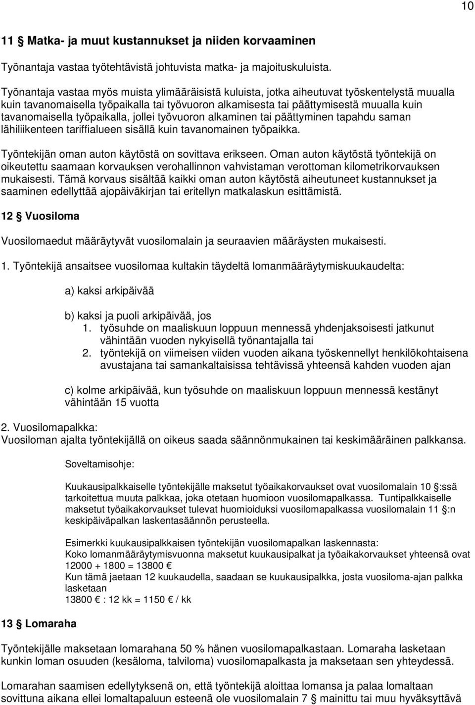 työpaikalla, jollei työvuoron alkaminen tai päättyminen tapahdu saman lähiliikenteen tariffialueen sisällä kuin tavanomainen työpaikka. Työntekijän oman auton käytöstä on sovittava erikseen.