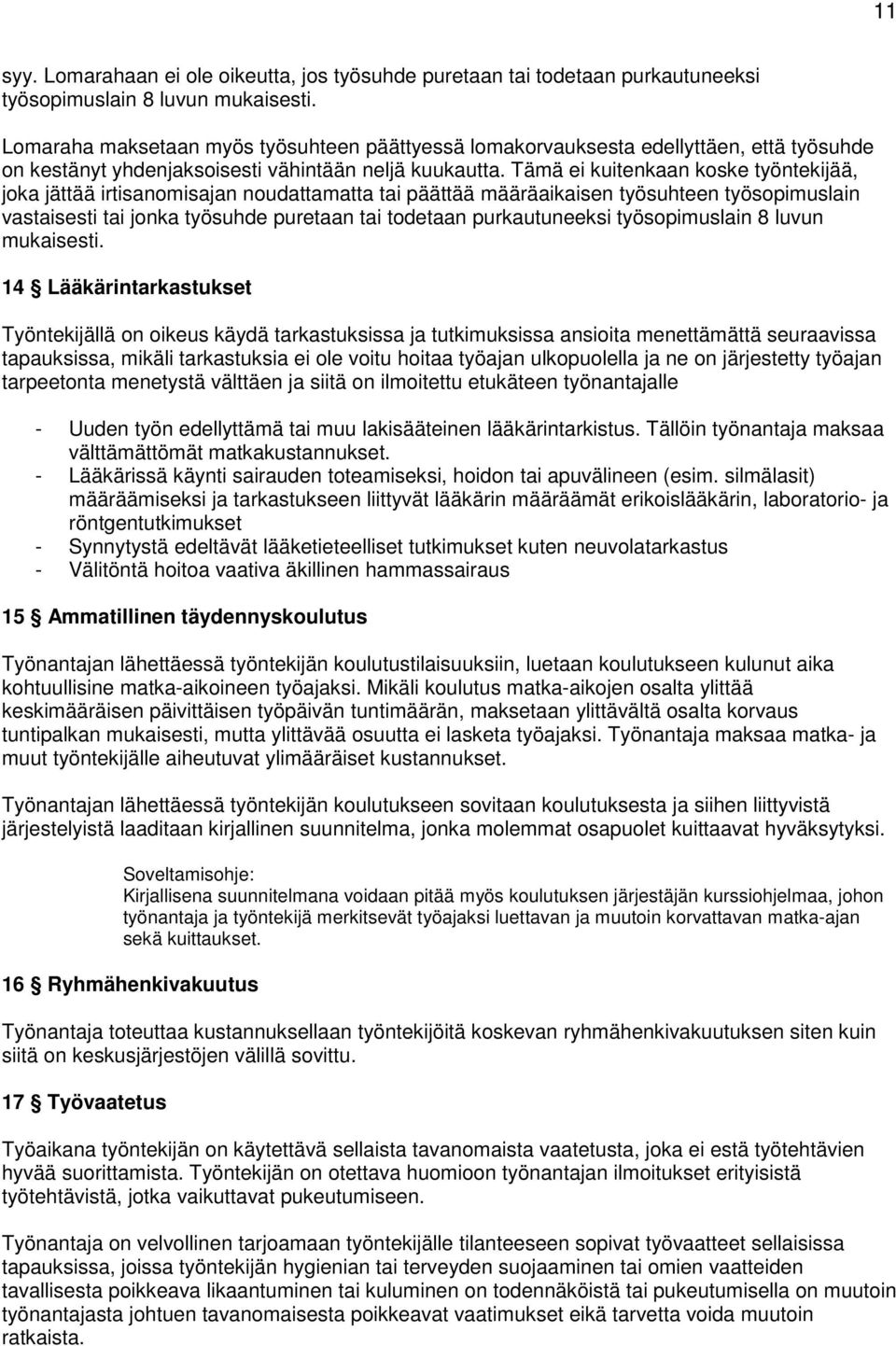 Tämä ei kuitenkaan koske työntekijää, joka jättää irtisanomisajan noudattamatta tai päättää määräaikaisen työsuhteen työsopimuslain vastaisesti tai jonka työsuhde puretaan tai todetaan purkautuneeksi