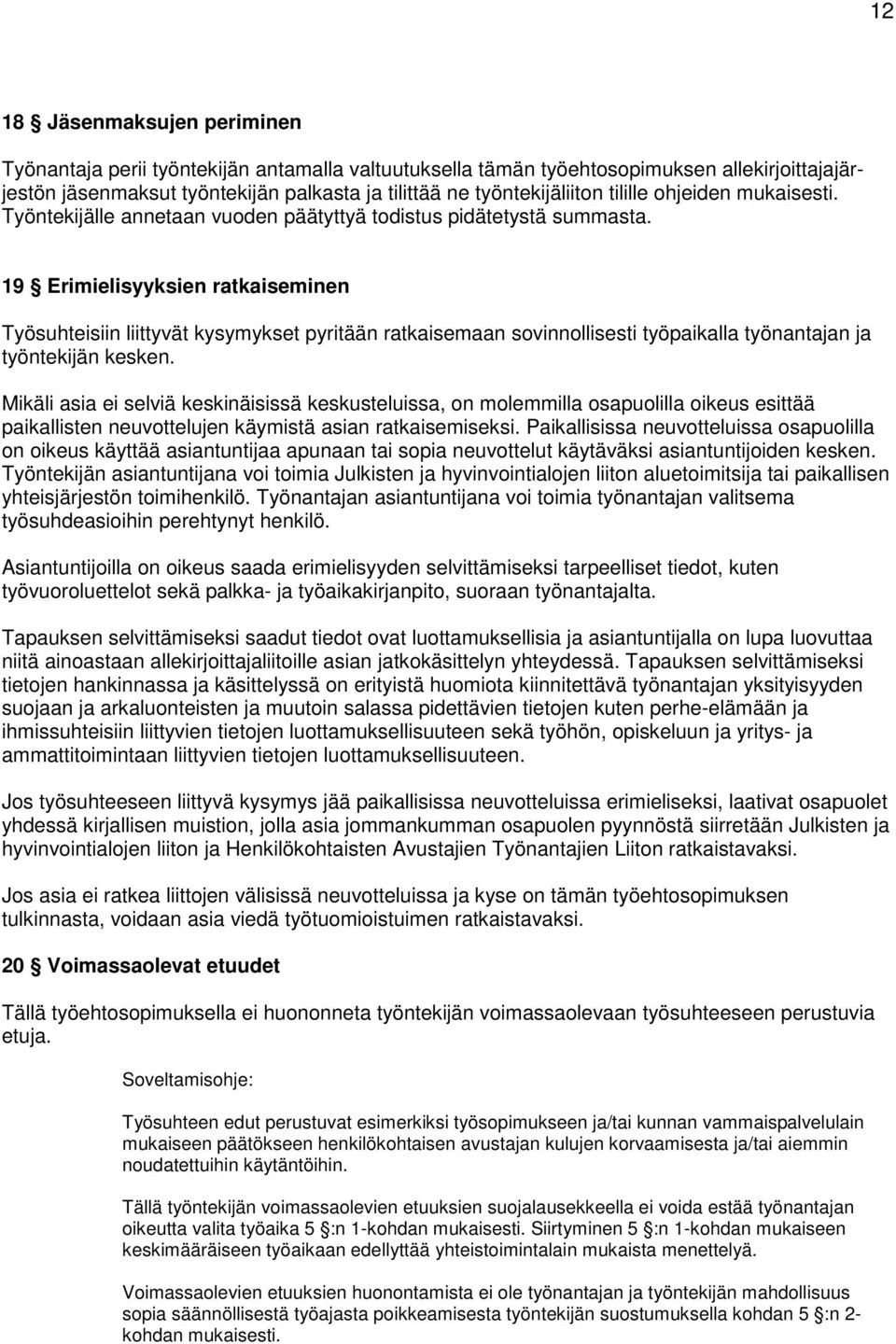 19 Erimielisyyksien ratkaiseminen Työsuhteisiin liittyvät kysymykset pyritään ratkaisemaan sovinnollisesti työpaikalla työnantajan ja työntekijän kesken.