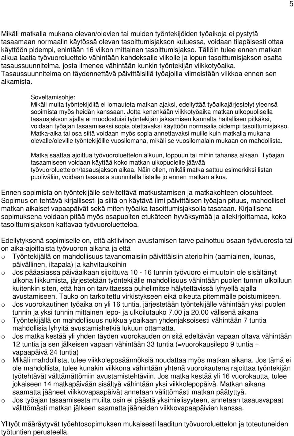 Tällöin tulee ennen matkan alkua laatia työvuoroluettelo vähintään kahdeksalle viikolle ja lopun tasoittumisjakson osalta tasaussuunnitelma, josta ilmenee vähintään kunkin työntekijän viikkotyöaika.