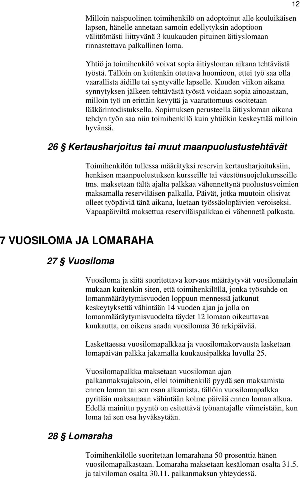 Kuuden viikon aikana synnytyksen jälkeen tehtävästä työstä voidaan sopia ainoastaan, milloin työ on erittäin kevyttä ja vaarattomuus osoitetaan lääkärintodistuksella.