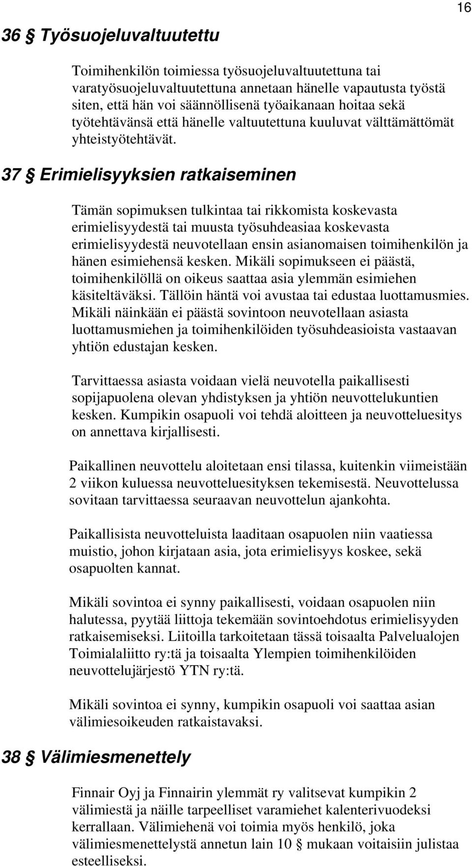 37 Erimielisyyksien ratkaiseminen Tämän sopimuksen tulkintaa tai rikkomista koskevasta erimielisyydestä tai muusta työsuhdeasiaa koskevasta erimielisyydestä neuvotellaan ensin asianomaisen