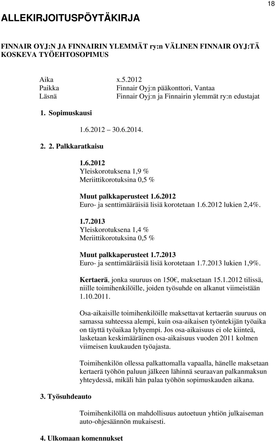 2012 30.6.2014. 1.6.2012 Yleiskorotuksena 1,9 % Meriittikorotuksina 0,5 % Muut palkkaperusteet 1.6.2012 Euro- ja senttimääräisiä lisiä korotetaan 1.6.2012 lukien 2,4%. 1.7.