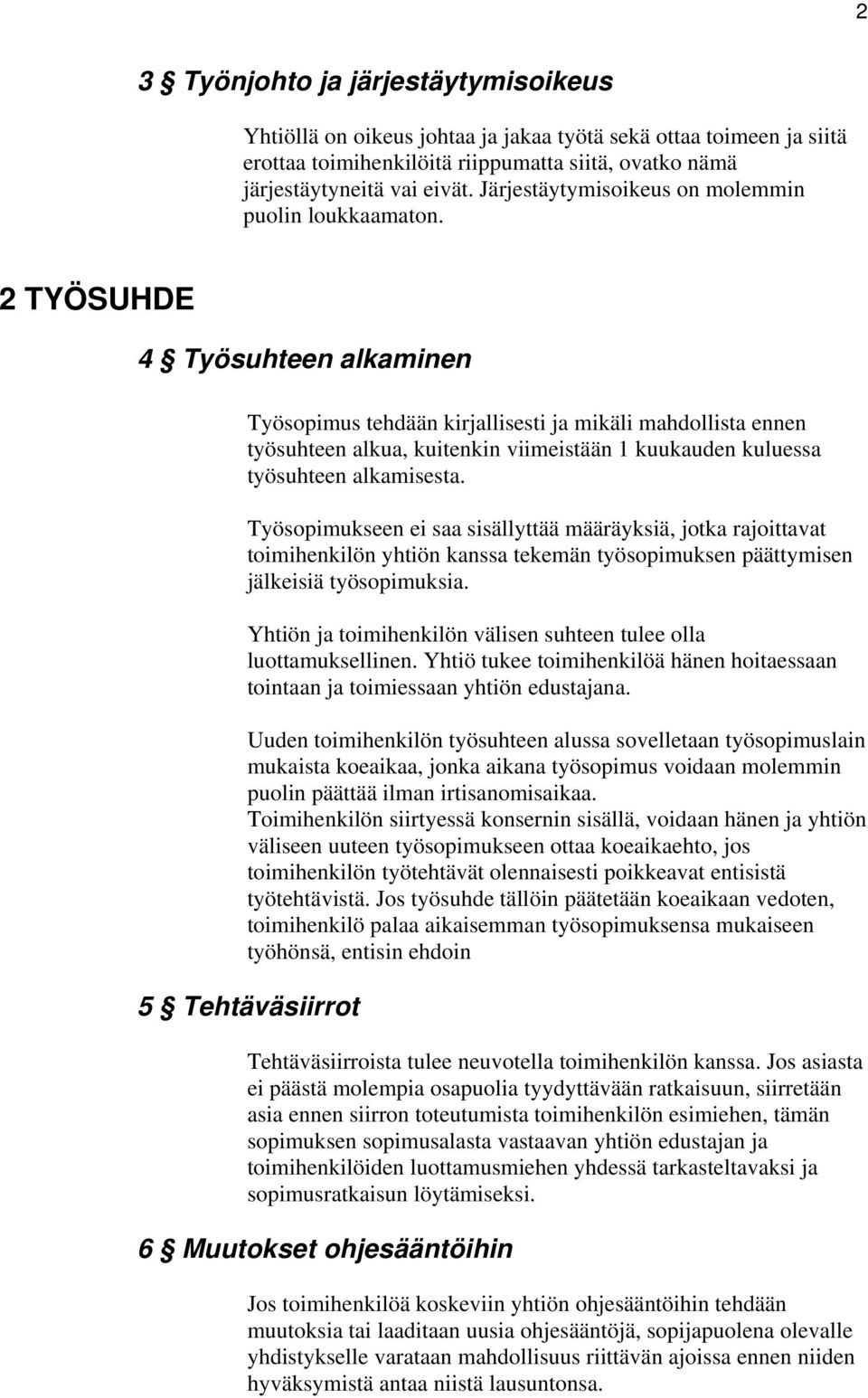 2 TYÖSUHDE 4 Työsuhteen alkaminen Työsopimus tehdään kirjallisesti ja mikäli mahdollista ennen työsuhteen alkua, kuitenkin viimeistään 1 kuukauden kuluessa työsuhteen alkamisesta.