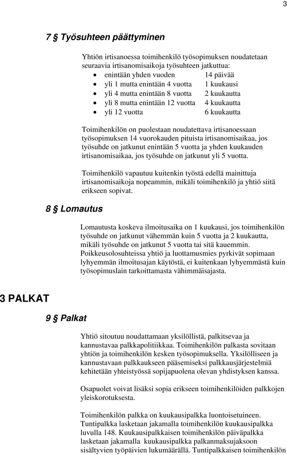 työsopimuksen 14 vuorokauden pituista irtisanomisaikaa, jos työsuhde on jatkunut enintään 5 vuotta ja yhden kuukauden irtisanomisaikaa, jos työsuhde on jatkunut yli 5 vuotta.