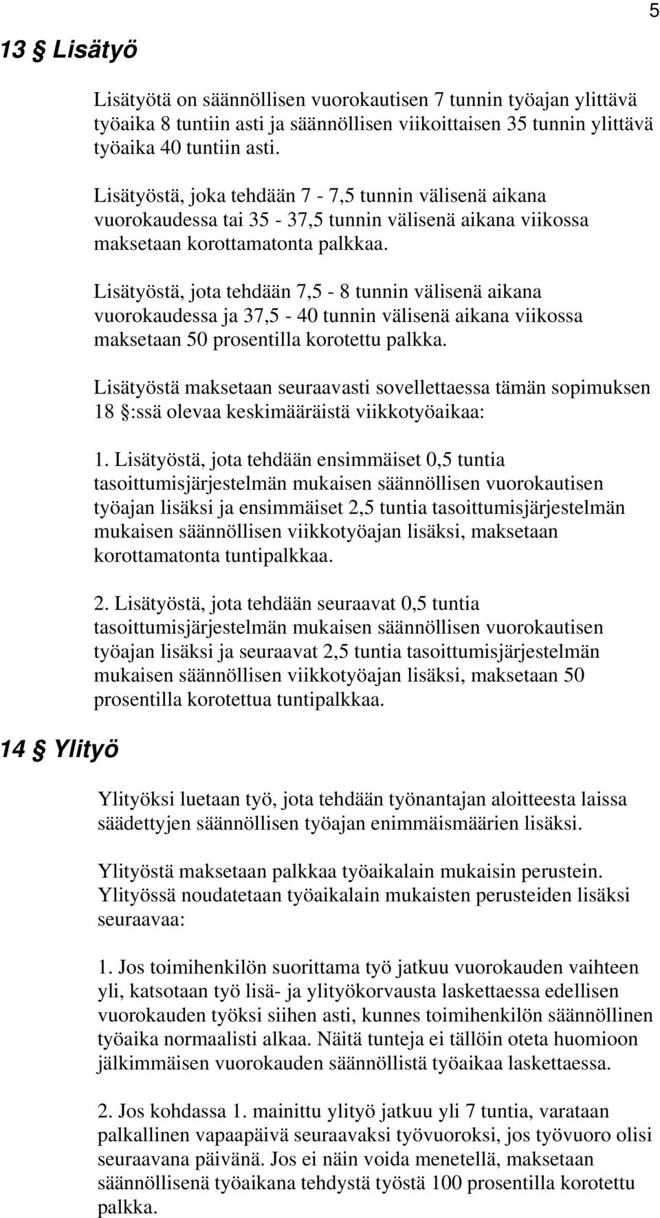 Lisätyöstä, jota tehdään 7,5-8 tunnin välisenä aikana vuorokaudessa ja 37,5-40 tunnin välisenä aikana viikossa maksetaan 50 prosentilla korotettu palkka.