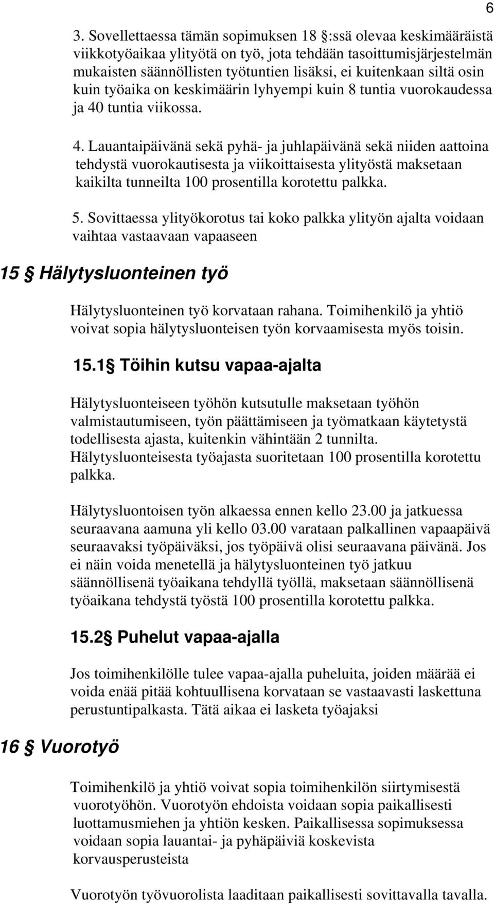 tuntia viikossa. 4. Lauantaipäivänä sekä pyhä- ja juhlapäivänä sekä niiden aattoina tehdystä vuorokautisesta ja viikoittaisesta ylityöstä maksetaan kaikilta tunneilta 100 prosentilla korotettu palkka.