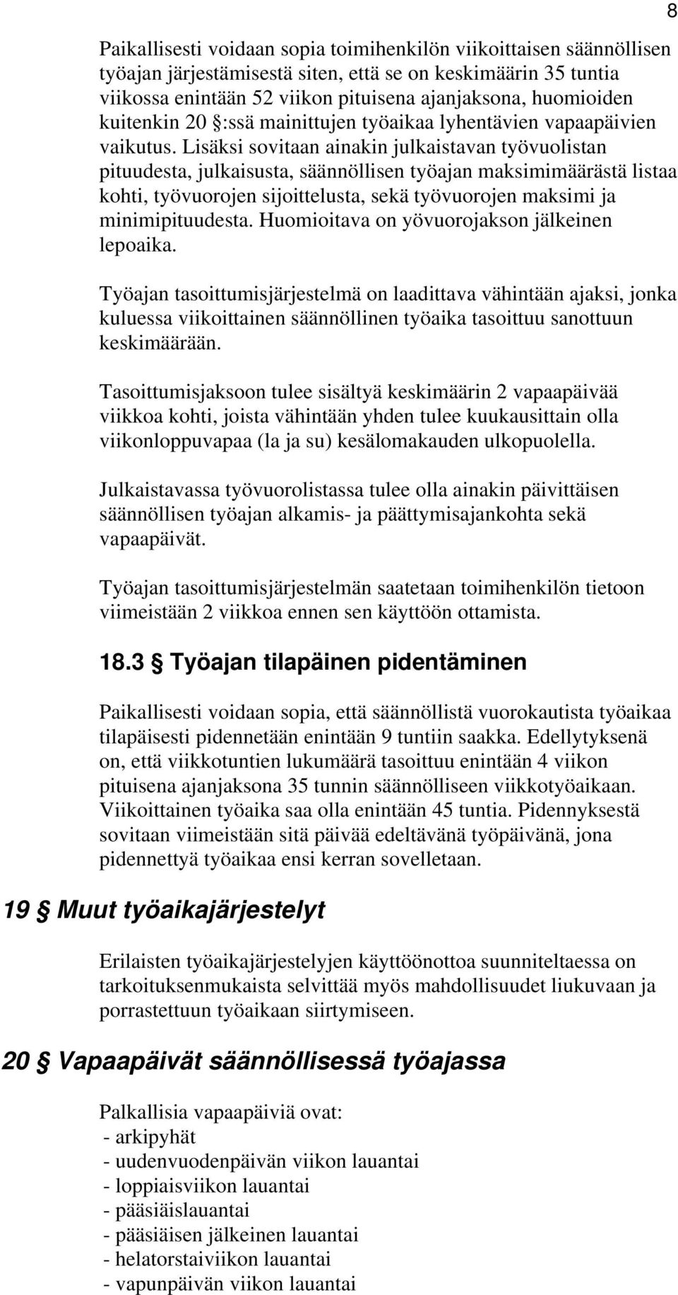 Lisäksi sovitaan ainakin julkaistavan työvuolistan pituudesta, julkaisusta, säännöllisen työajan maksimimäärästä listaa kohti, työvuorojen sijoittelusta, sekä työvuorojen maksimi ja minimipituudesta.