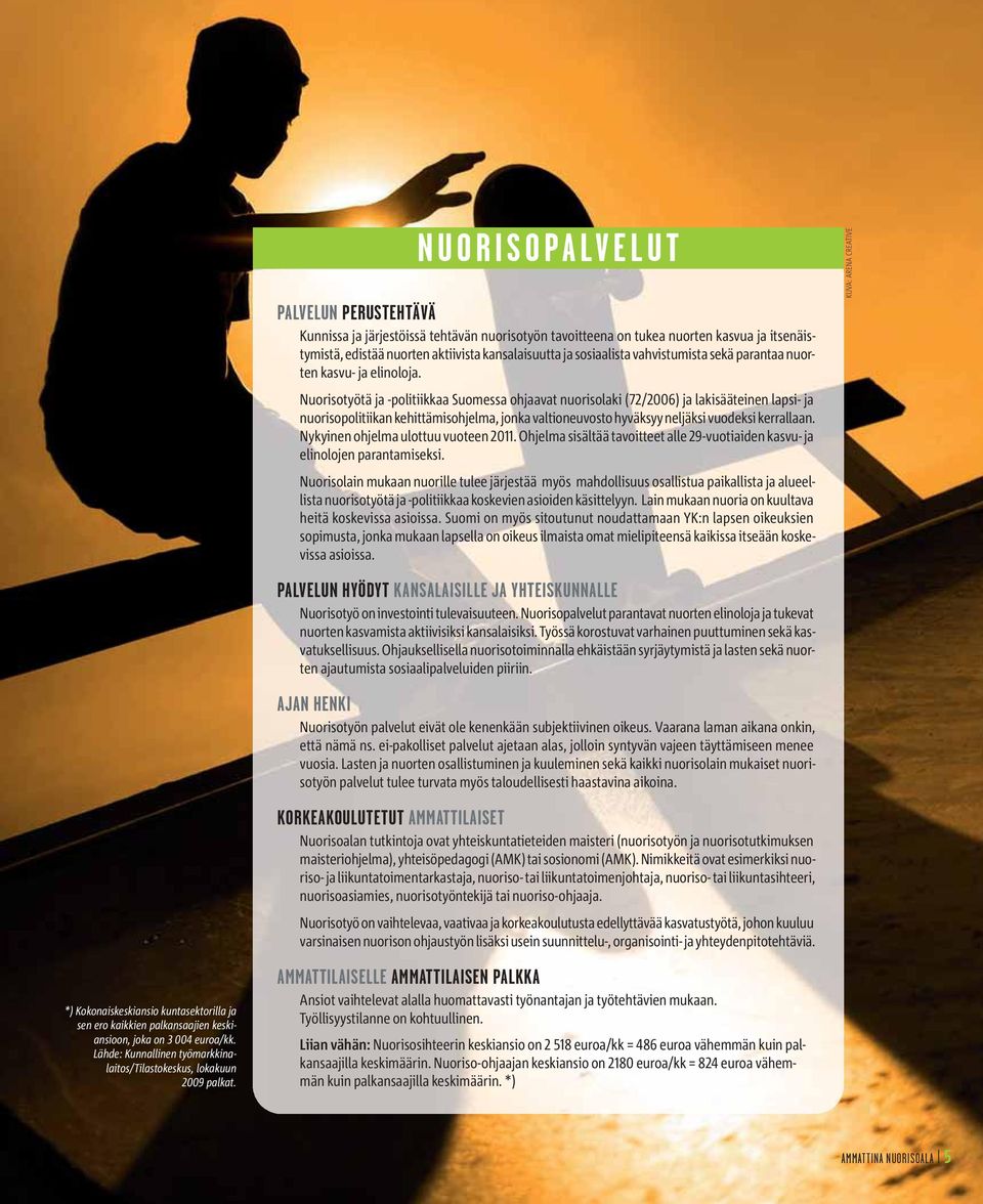 Nuorisotyötä ja -politiikkaa Suomessa ohjaavat nuorisolaki (72/2006) ja lakisääteinen lapsi- ja nuorisopolitiikan kehittämisohjelma, jonka valtioneuvosto hyväksyy neljäksi vuodeksi kerrallaan.