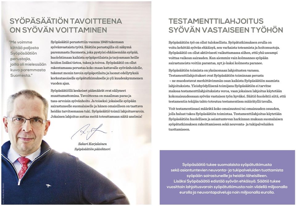 Säätiön perustajilla oli näkymä paremmasta Suomesta, joka pystyisi ehkäisemään syöpää, huolehtimaan kaikista syöpäpotilaista ja tarjoamaan heille hoidon lisäksi tietoa, tukea ja toivoa.