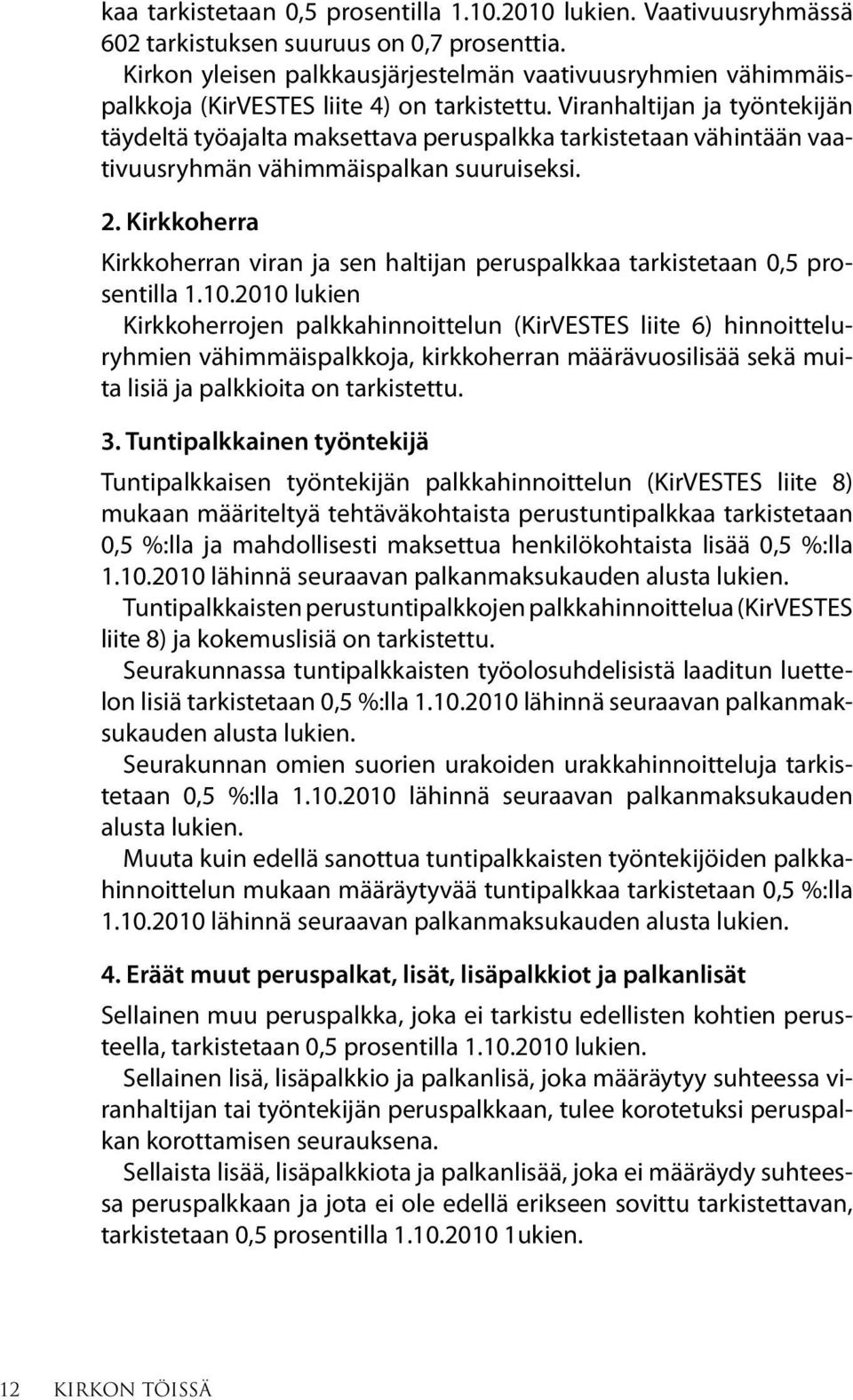 Viranhaltijan ja työntekijän täydeltä työajalta maksettava peruspalkka tarkistetaan vähintään vaativuusryhmän vähimmäispalkan suuruiseksi. 2.