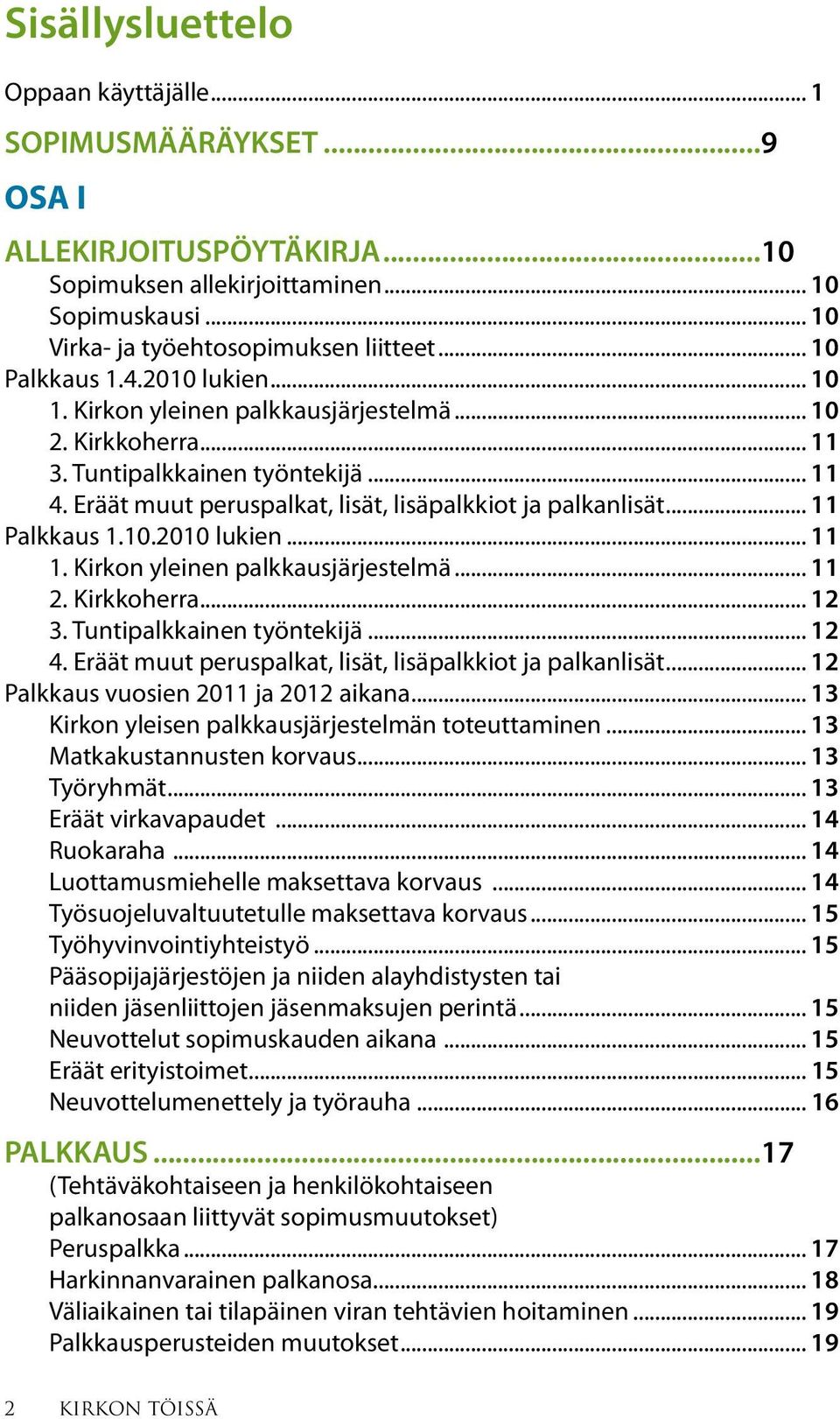 .. 11 Palkkaus 1.10.2010 lukien... 11 1. Kirkon yleinen palkkausjärjestelmä... 11 2. Kirkkoherra... 12 3. Tuntipalkkainen työntekijä... 12 4.