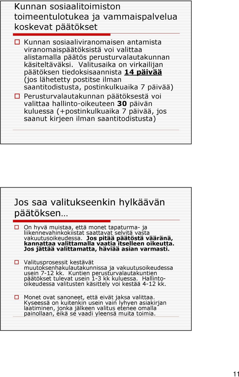 Valitusaika on virkailijan päätöksen tiedoksisaannista 14 päivää (jos lähetetty postitse ilman saantitodistusta, postinkulkuaika 7 päivää) Perusturvalautakunnan päätöksestä voi valittaa