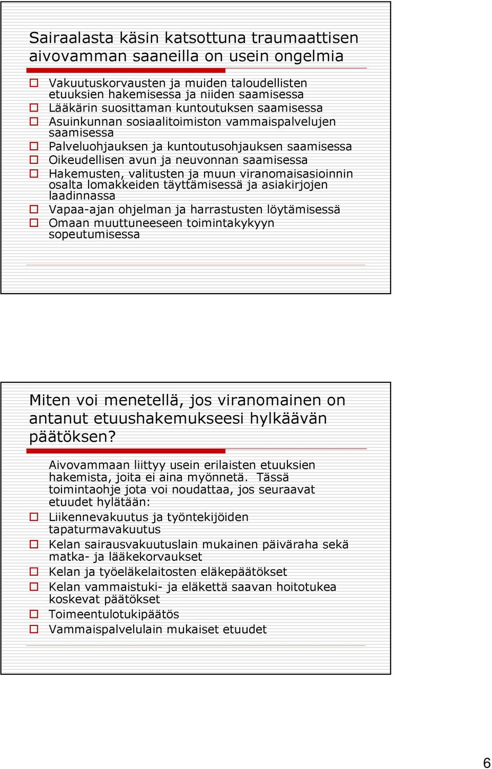 ja muun viranomaisasioinnin osalta lomakkeiden täyttämisessä ja asiakirjojen laadinnassa Vapaa-ajan ohjelman ja harrastusten löytämisessä Omaan muuttuneeseen toimintakykyyn sopeutumisessa Miten voi