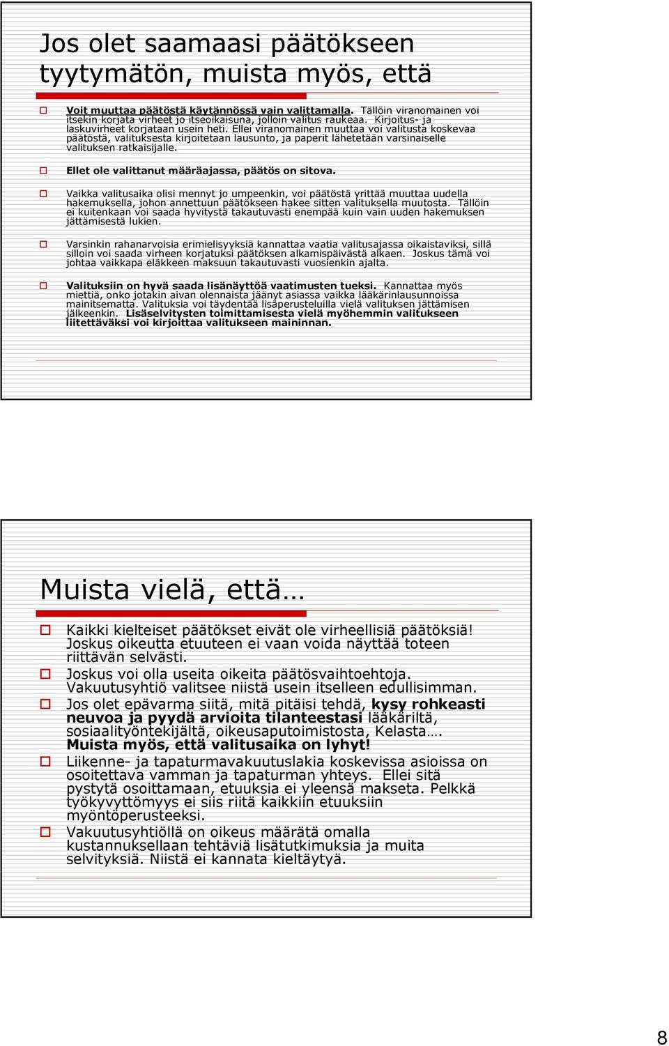 Ellei viranomainen muuttaa voi valitusta koskevaa päätöstä, valituksesta kirjoitetaan lausunto, ja paperit lähetetään varsinaiselle valituksen ratkaisijalle.