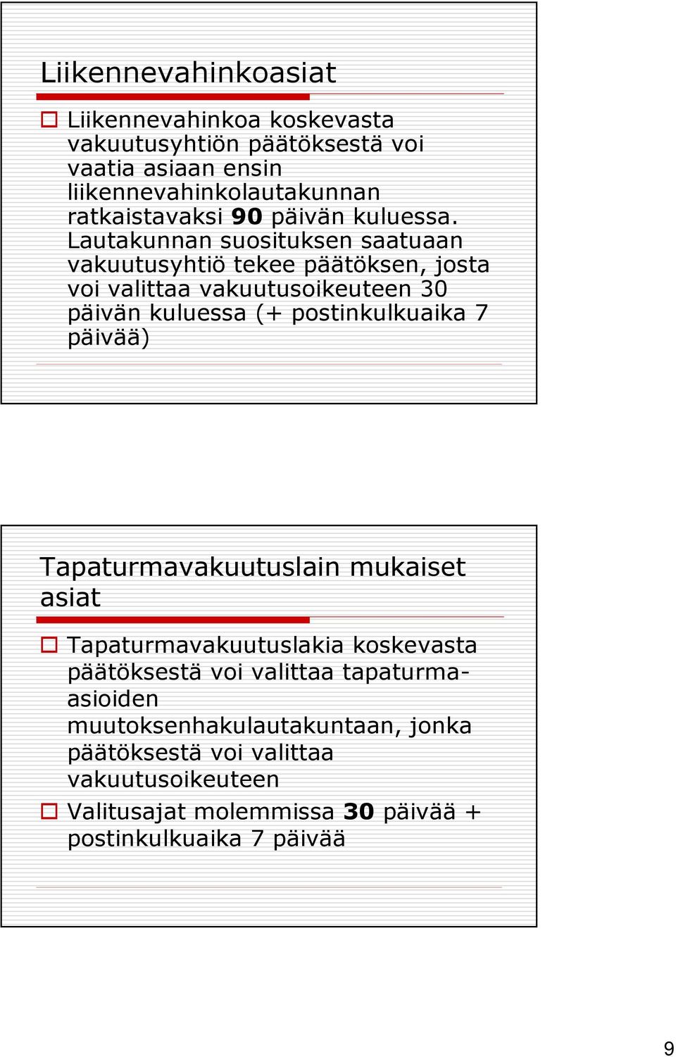 Lautakunnan suosituksen saatuaan vakuutusyhtiö tekee päätöksen, josta voi valittaa vakuutusoikeuteen 30 päivän kuluessa (+ postinkulkuaika 7