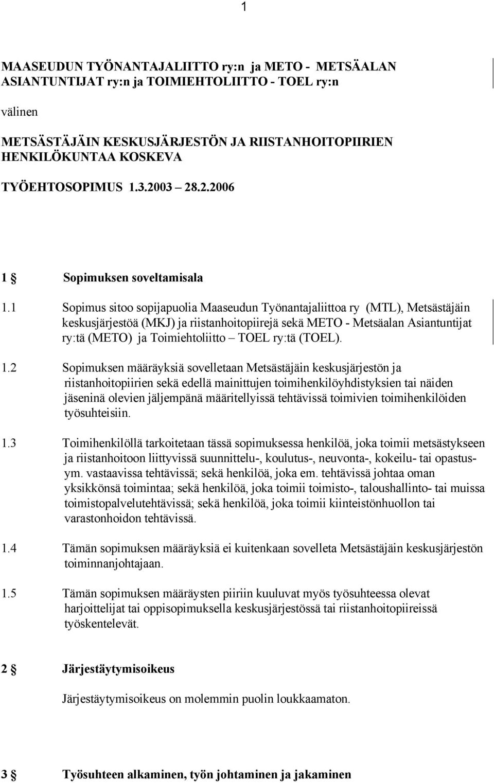 1 Sopimus sitoo sopijapuolia Maaseudun Työnantajaliittoa ry (MTL), Metsästäjäin keskusjärjestöä (MKJ) ja riistanhoitopiirejä sekä METO - Metsäalan Asiantuntijat ry:tä (METO) ja Toimiehtoliitto TOEL