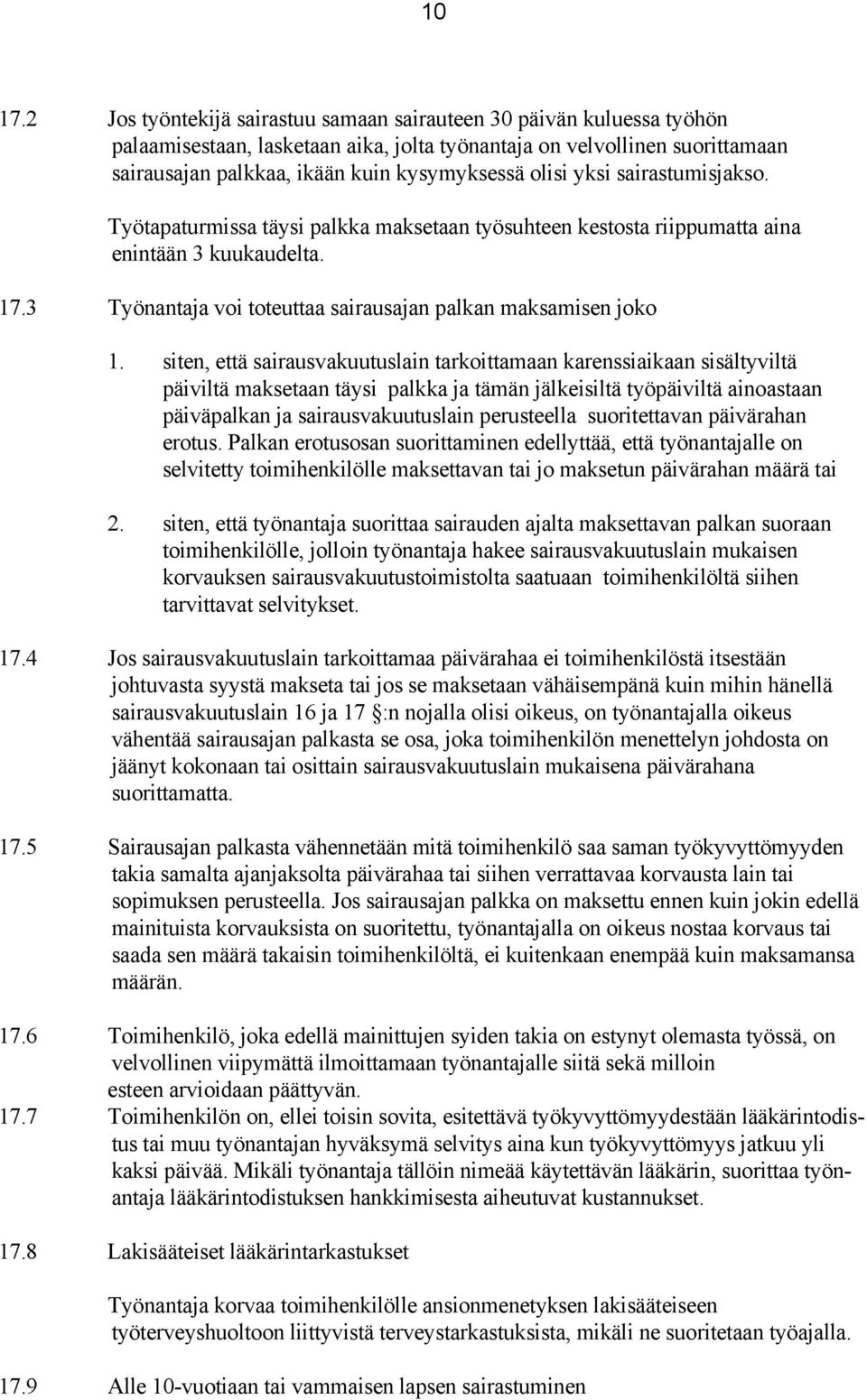 yksi sairastumisjakso. Työtapaturmissa täysi palkka maksetaan työsuhteen kestosta riippumatta aina enintään 3 kuukaudelta. 17.3 Työnantaja voi toteuttaa sairausajan palkan maksamisen joko 1.