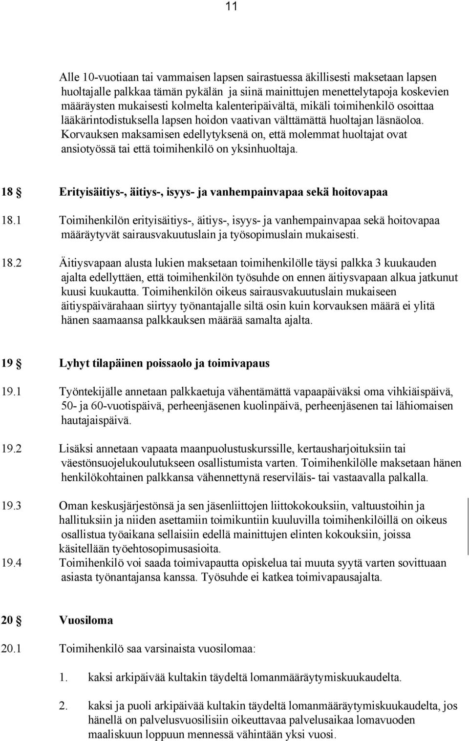 Korvauksen maksamisen edellytyksenä on, että molemmat huoltajat ovat ansiotyössä tai että toimihenkilö on yksinhuoltaja. 18 Erityisäitiys-, äitiys-, isyys- ja vanhempainvapaa sekä hoitovapaa 18.