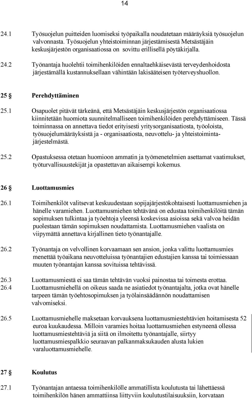 2 Työnantaja huolehtii toimihenkilöiden ennaltaehkäisevästä terveydenhoidosta järjestämällä kustannuksellaan vähintään lakisääteisen työterveyshuollon. 25 Perehdyttäminen 25.