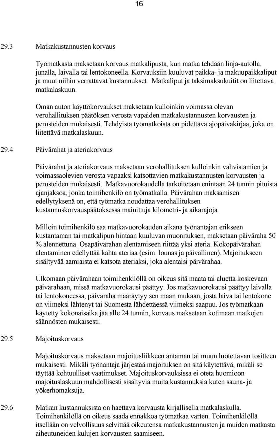 Oman auton käyttökorvaukset maksetaan kulloinkin voimassa olevan verohallituksen päätöksen verosta vapaiden matkakustannusten korvausten ja perusteiden mukaisesti.