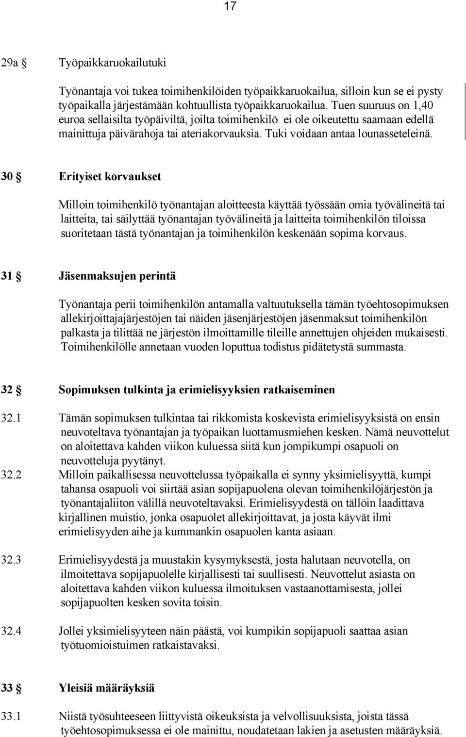 30 Erityiset korvaukset Milloin toimihenkilö työnantajan aloitteesta käyttää työssään omia työvälineitä tai laitteita, tai säilyttää työnantajan työvälineitä ja laitteita toimihenkilön tiloissa