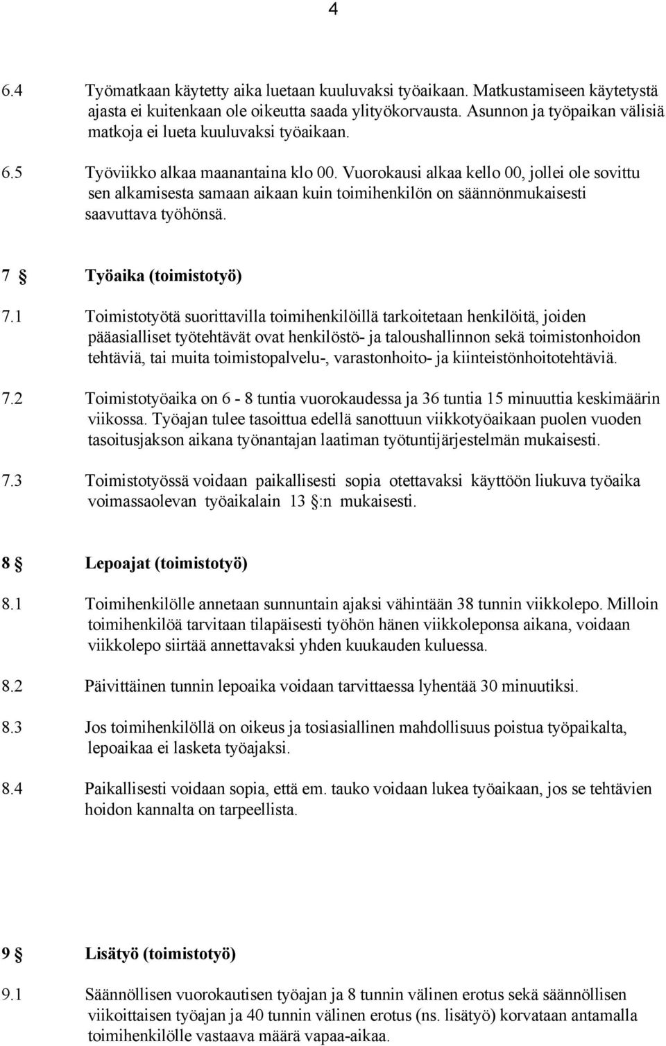 Vuorokausi alkaa kello 00, jollei ole sovittu sen alkamisesta samaan aikaan kuin toimihenkilön on säännönmukaisesti saavuttava työhönsä. 7 Työaika (toimistotyö) 7.