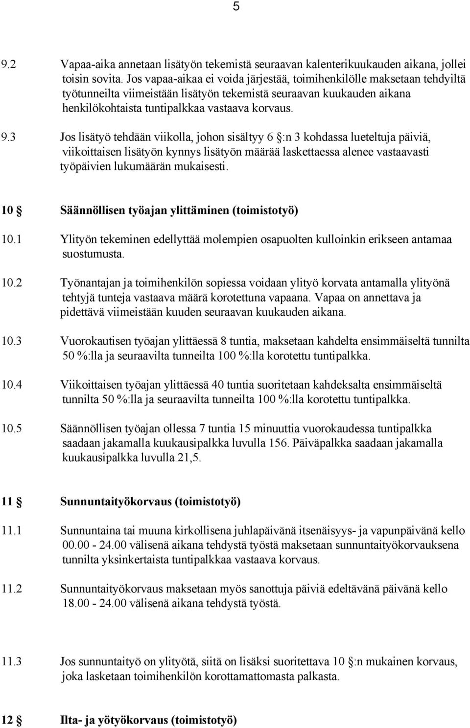 3 Jos lisätyö tehdään viikolla, johon sisältyy 6 :n 3 kohdassa lueteltuja päiviä, viikoittaisen lisätyön kynnys lisätyön määrää laskettaessa alenee vastaavasti työpäivien lukumäärän mukaisesti.