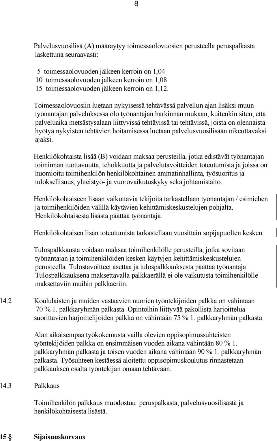 Toimessaolovuosiin luetaan nykyisessä tehtävässä palvellun ajan lisäksi muun työnantajan palveluksessa olo työnantajan harkinnan mukaan, kuitenkin siten, että palveluaika metsästysalaan liittyvissä