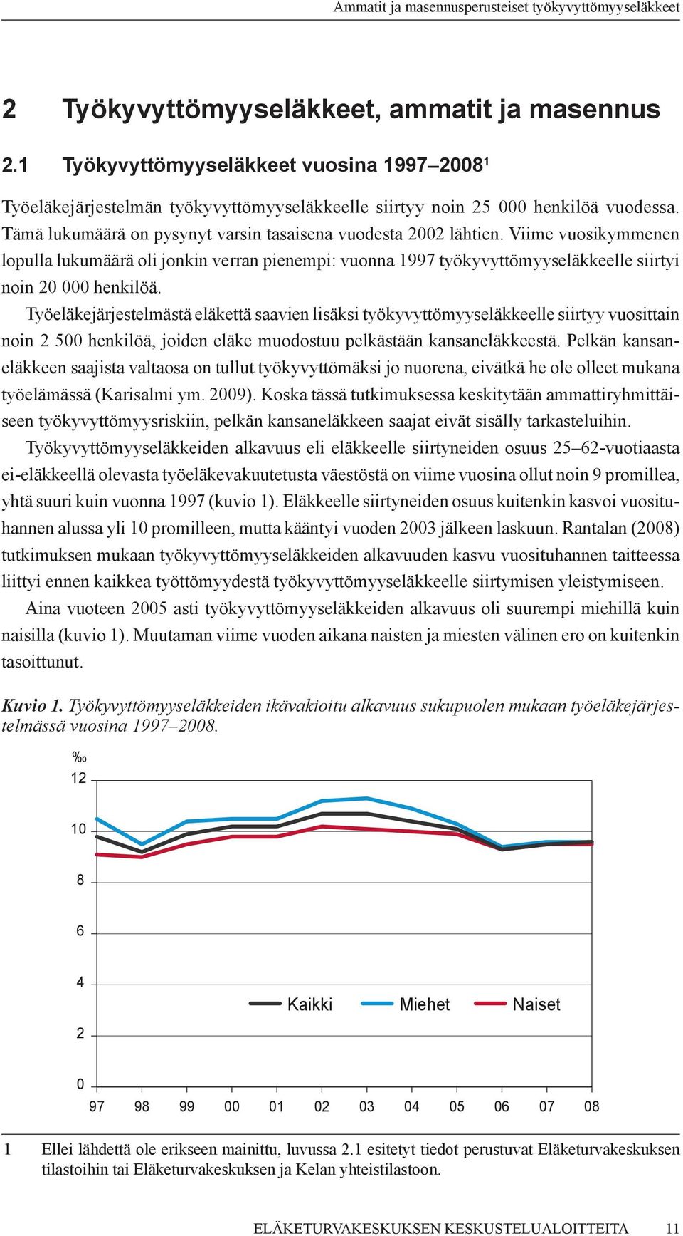 Työeläkejärjestelmästä eläkettä saavien lisäksi työkyvyttömyyseläkkeelle siirtyy vuosittain noin 2 500 henkilöä, joiden eläke muodostuu pelkästään kansaneläkkeestä.