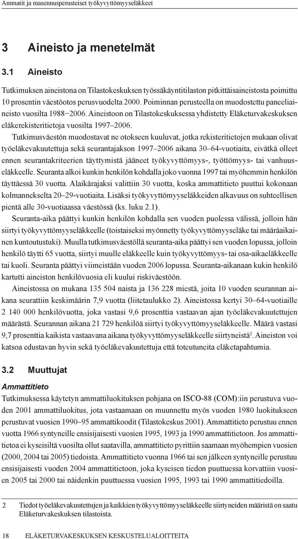 Tutkimusväestön muodostavat ne otokseen kuuluvat, jotka rekisteritietojen mukaan olivat työeläkevakuutettuja sekä seurantajakson 1997 2006 aikana 30 64-vuotiaita, eivätkä olleet ennen