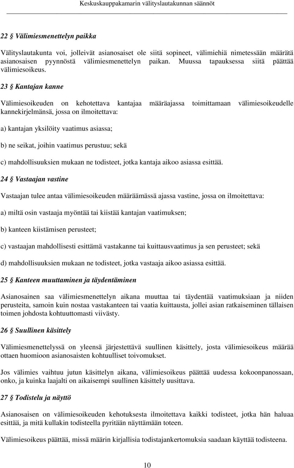 23 Kantajan kanne Välimiesoikeuden on kehotettava kantajaa määräajassa toimittamaan välimiesoikeudelle kannekirjelmänsä, jossa on ilmoitettava: a) kantajan yksilöity vaatimus asiassa; b) ne seikat,