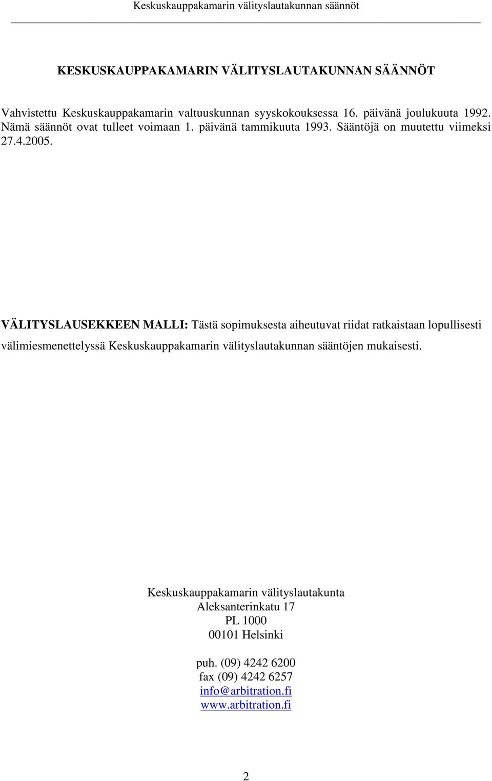 VÄLITYSLAUSEKKEEN MALLI: Tästä sopimuksesta aiheutuvat riidat ratkaistaan lopullisesti välimiesmenettelyssä Keskuskauppakamarin
