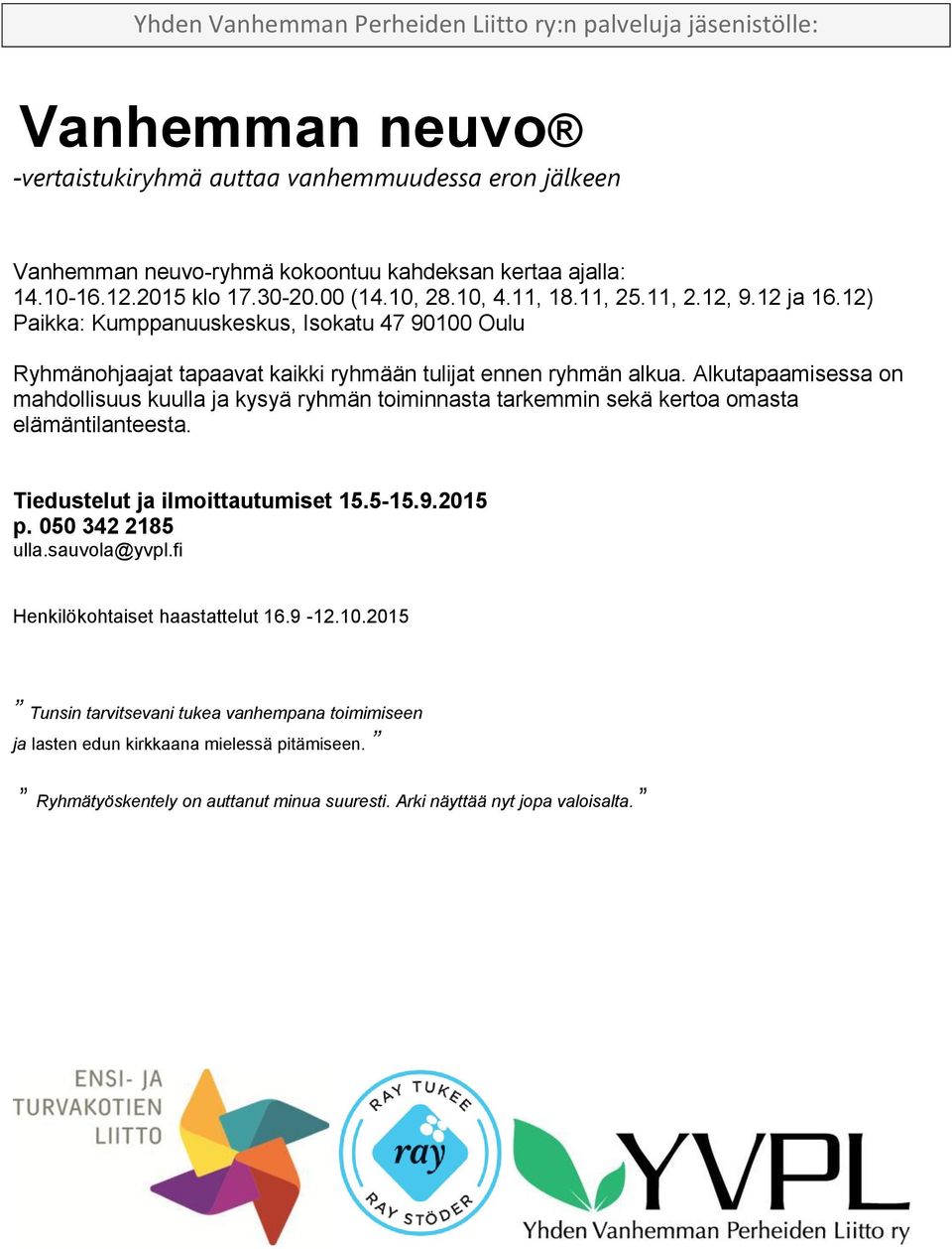 Alkutapaamisessa on mahdollisuus kuulla ja kysyä ryhmän toiminnasta tarkemmin sekä kertoa omasta elämäntilanteesta. Tiedustelut ja ilmoittautumiset 15.5-15.9.2015 p. 050 342 2185 ulla.sauvola@yvpl.