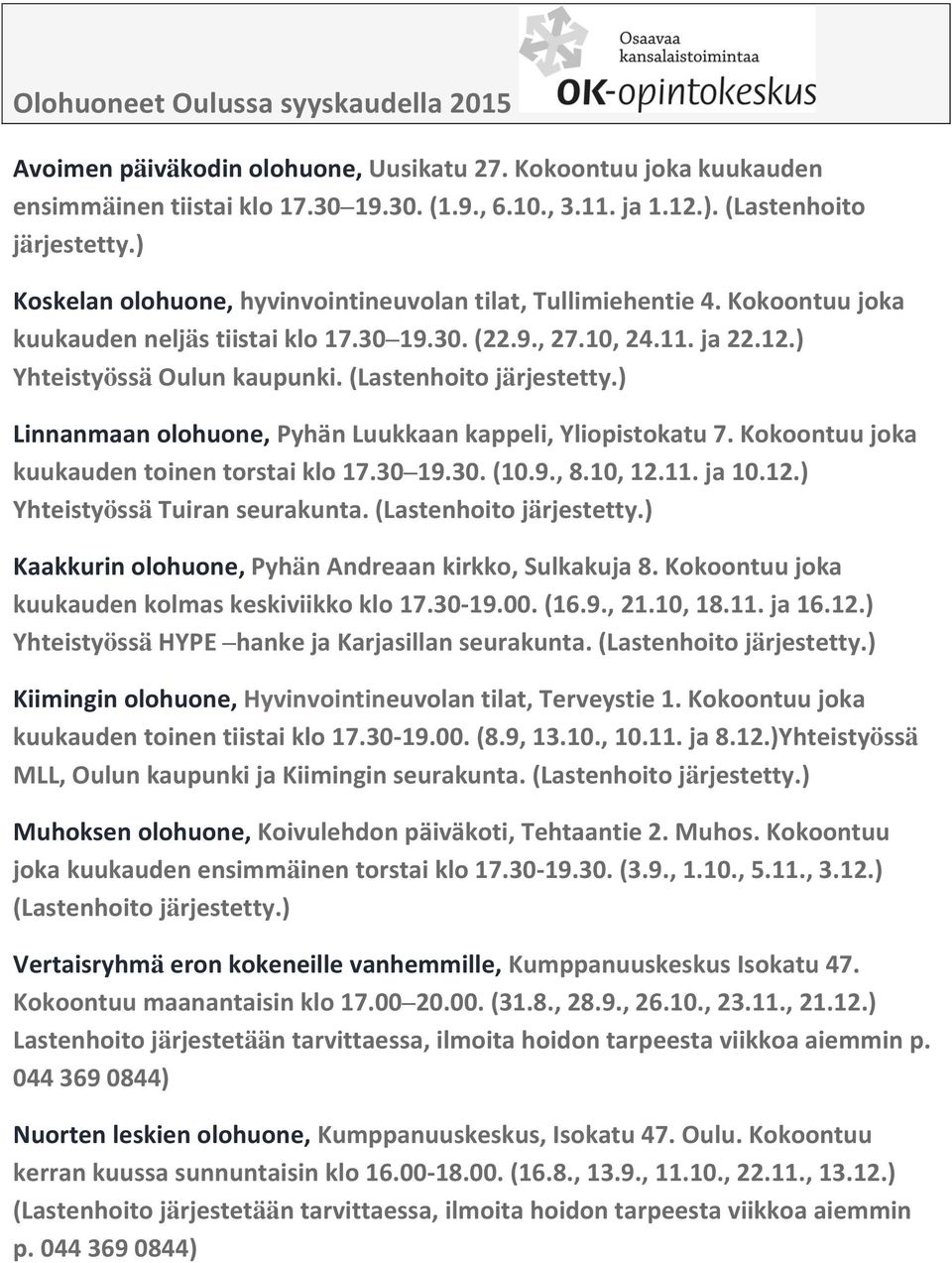 (Lastenhoito järjestetty.) Linnanmaan olohuone, Pyhän Luukkaan kappeli, Yliopistokatu 7. Kokoontuu joka kuukauden toinen torstai klo 17.30 19.30. (10.9., 8.10, 12.11. ja 10.12.) Yhteistyössä Tuiran seurakunta.