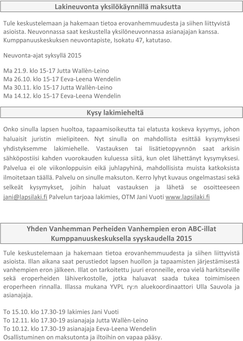 klo 15-17 Jutta Wallèn-Leino Ma 14.12. klo 15-17 Eeva-Leena Wendelin Kysy lakimieheltä Onko sinulla lapsen huoltoa, tapaamisoikeutta tai elatusta koskeva kysymys, johon haluaisit juristin mielipiteen.