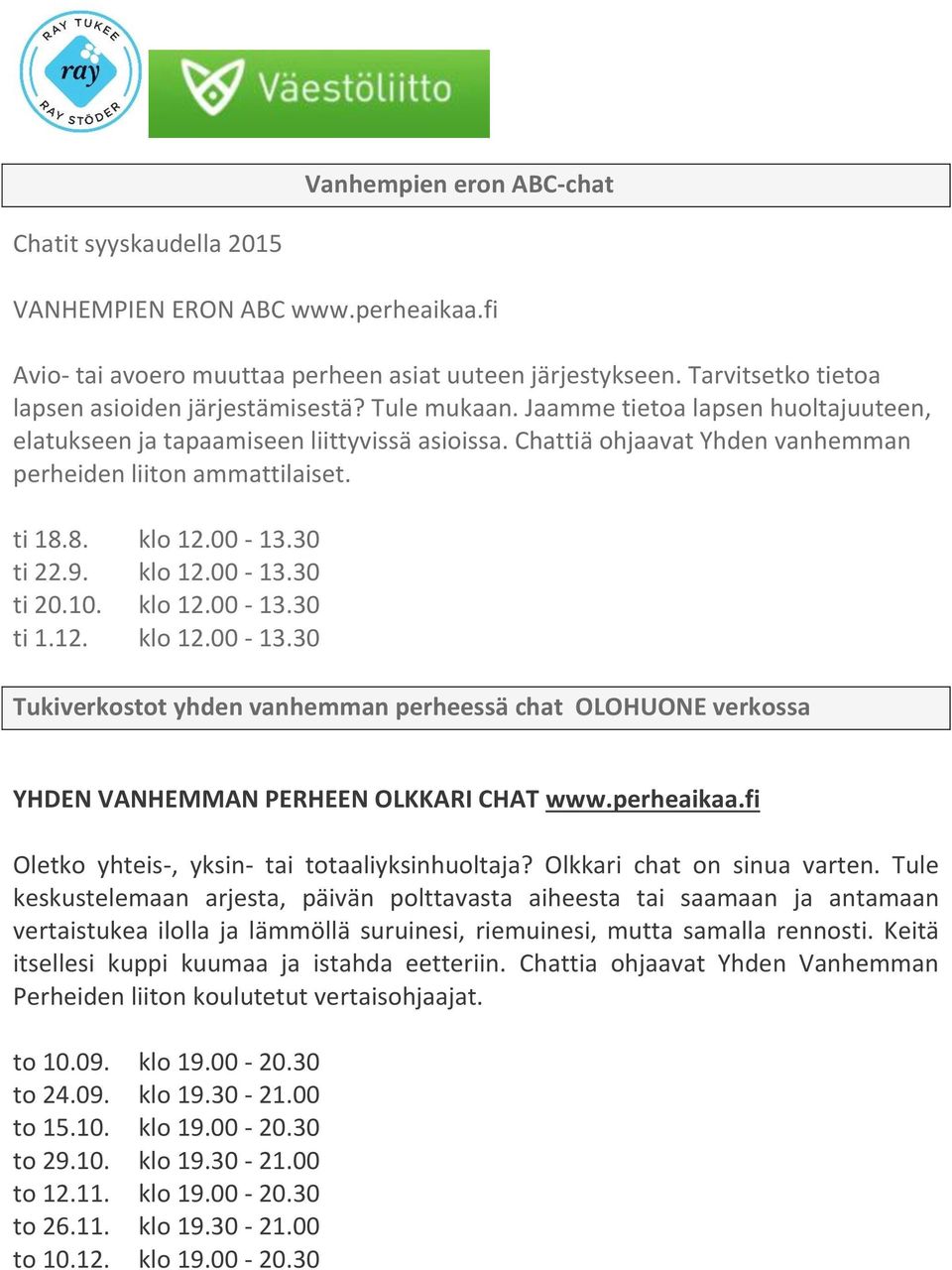 klo 12.00-13.30 ti 20.10. klo 12.00-13.30 ti 1.12. klo 12.00-13.30 Tukiverkostot yhden vanhemman perheessä chat OLOHUONE verkossa YHDEN VANHEMMAN PERHEEN OLKKARI CHAT www.perheaikaa.