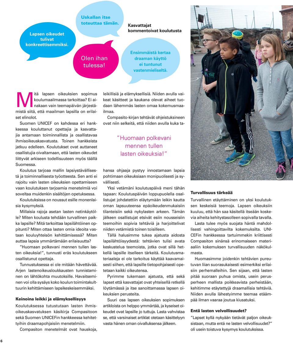Suomen UNICEF on kahdessa eri hankkeessa kouluttanut opettajia ja kasvattajia antamaan toiminnallista ja osallistavaa ihmis oikeuskasvatusta. Toinen hankkeista jatkuu edelleen.