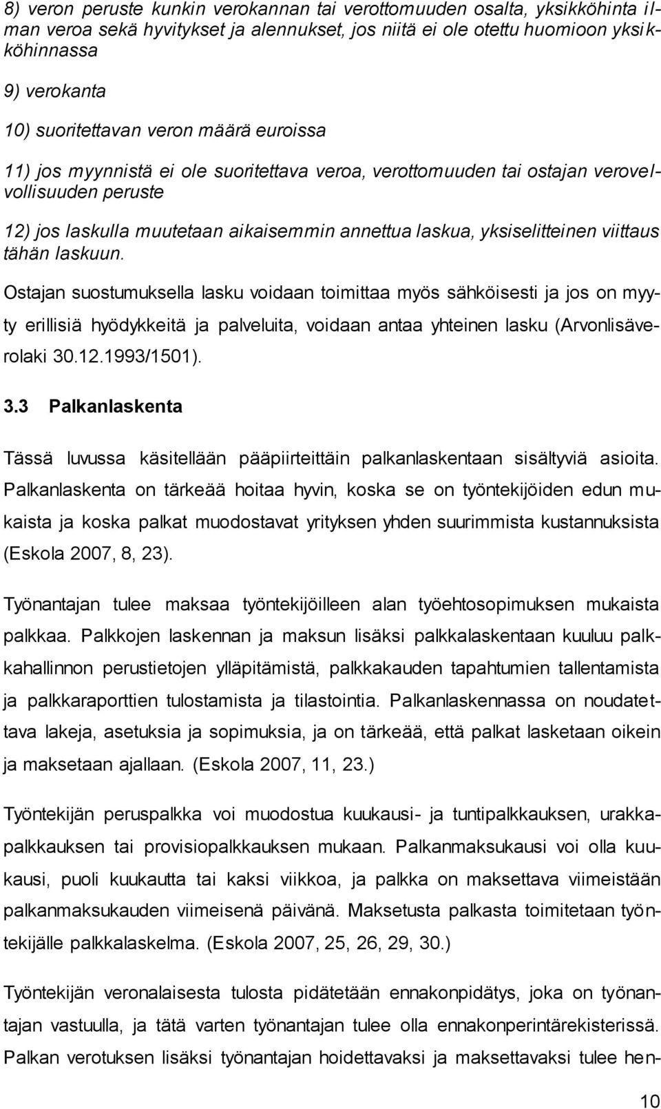 tähän laskuun. Ostajan suostumuksella lasku voidaan toimittaa myös sähköisesti ja jos on myyty erillisiä hyödykkeitä ja palveluita, voidaan antaa yhteinen lasku (Arvonlisäverolaki 30