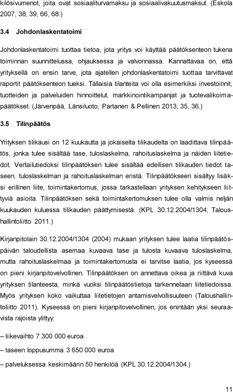 Kannattavaa on, että yrityksellä on ensin tarve, jota ajatellen johdonlaskentatoimi tuottaa tarvittavat raportit päätöksenteon tueksi.