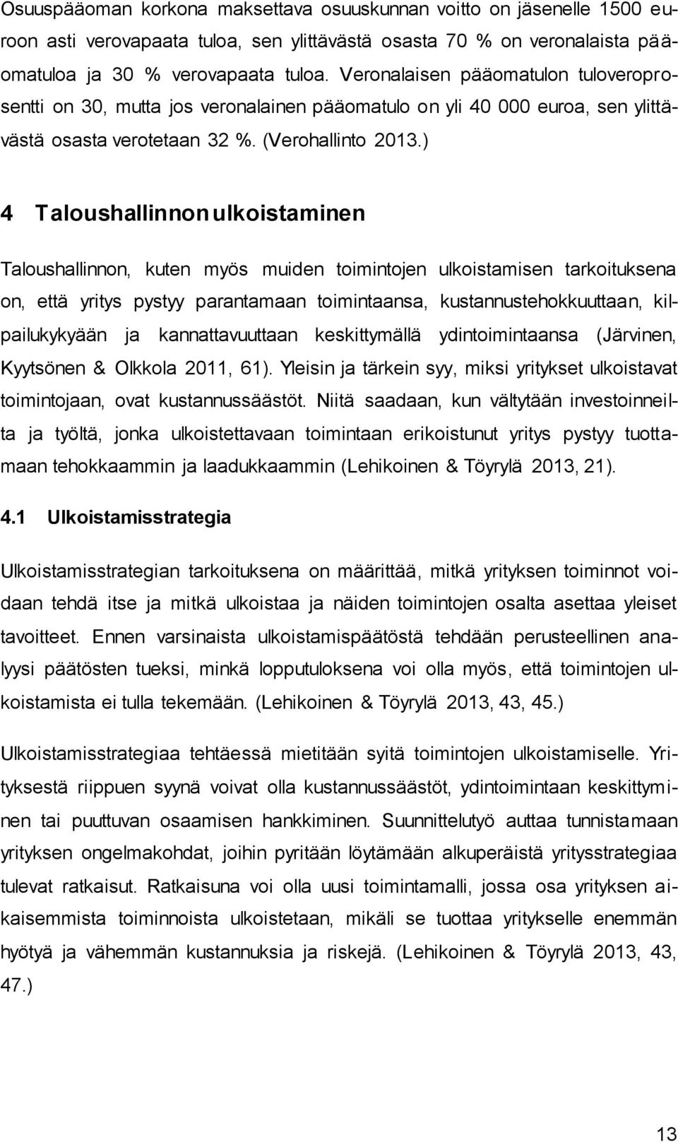 ) 4 Taloushallinnon ulkoistaminen Taloushallinnon, kuten myös muiden toimintojen ulkoistamisen tarkoituksena on, että yritys pystyy parantamaan toimintaansa, kustannustehokkuuttaan, kilpailukykyään