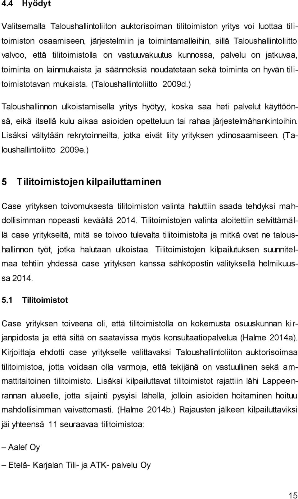 ) Taloushallinnon ulkoistamisella yritys hyötyy, koska saa heti palvelut käyttöönsä, eikä itsellä kulu aikaa asioiden opetteluun tai rahaa järjestelmähankintoihin.