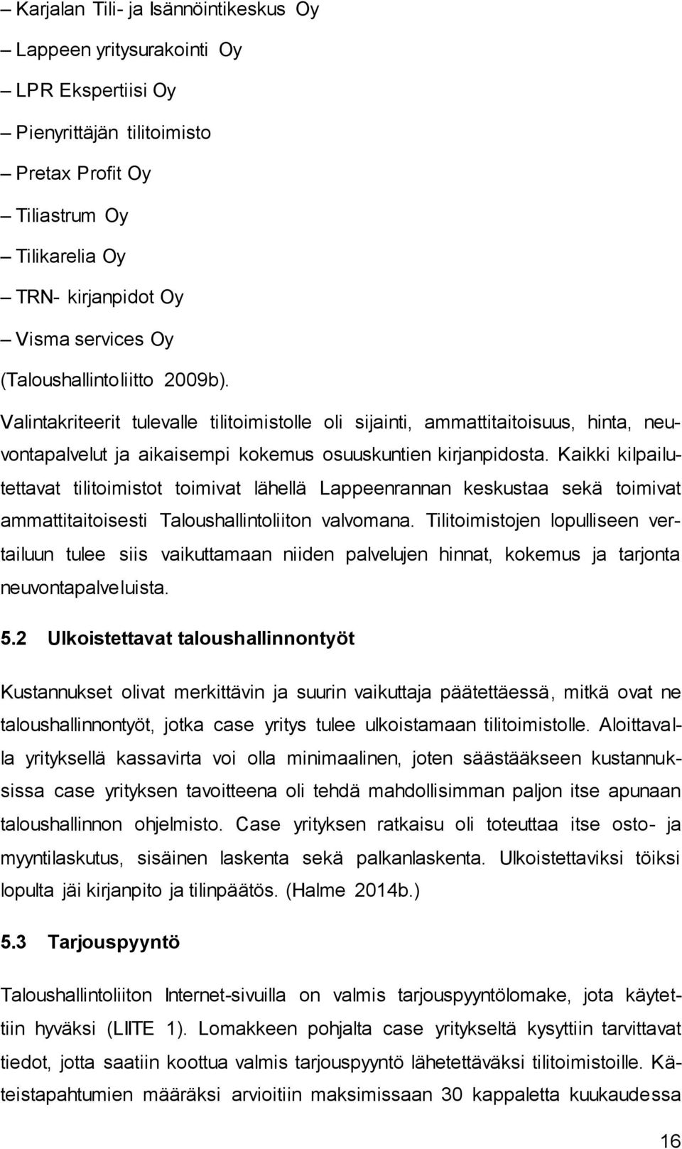 Kaikki kilpailutettavat tilitoimistot toimivat lähellä Lappeenrannan keskustaa sekä toimivat ammattitaitoisesti Taloushallintoliiton valvomana.